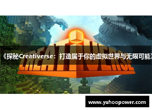 《探秘Creativerse:打造属于你的虚拟世界与无限可能》 《探秘Creativerse:打造属于你的虚拟世界与无限可能》
