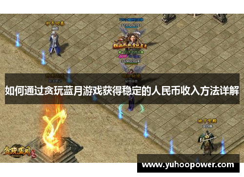 如何通过贪玩蓝月游戏获得稳定的人民币收入方法详解 如何通过贪玩蓝月游戏获得稳定的人民币收入方法详解