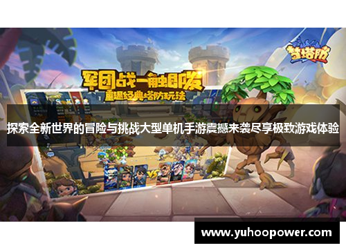 探索全新世界的冒险与挑战大型单机手游震撼来袭尽享极致游戏体验