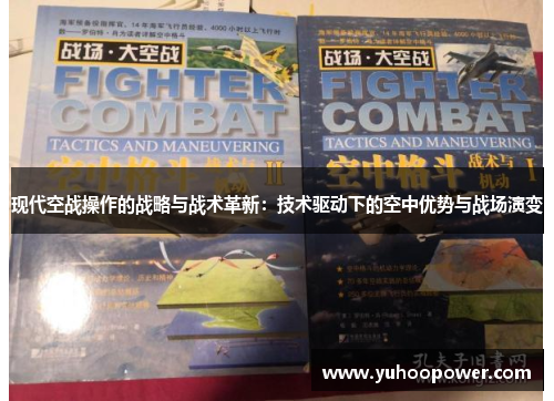 现代空战操作的战略与战术革新:技术驱动下的空中优势与战场演变 现代空战操作的战略与战术革新:技术驱动下的空中优势与战场演变